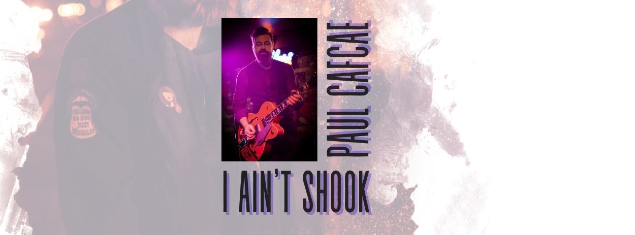 Paul Cafcae – I Ain’t Shook